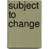 Subject to Change
