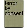 Terror by Consent door Lori J. Underwood