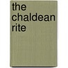 The Chaldean Rite door Archdale King