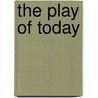 The Play Of Today by Elizabeth Roxana Hunt