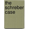 The Schreber Case door Translator Andrew Webber Sigmund Freud Intro. Colin Mccabe