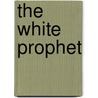 The White Prophet by Unknown Author