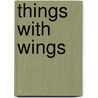 Things With Wings by Dorothy Avery