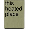 This Heated Place by Deborah Campbell