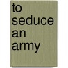 To Seduce an Army door Karl Flinders