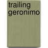 Trailing Geronimo door Anton B. Mazzanovich