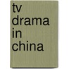 Tv Drama In China by Ying Zhu