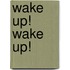 Wake Up! Wake Up!