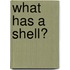 What Has a Shell?