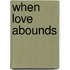 When Love Abounds