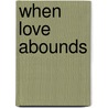When Love Abounds door Linda Robinson