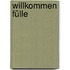 Willkommen Fülle