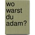 Wo warst du Adam?