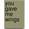 You Gave Me Wings door Julie Ann Schafer