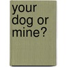 Your Dog or Mine? by Ruth Macaluso