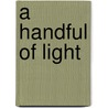 A Handful Of Light by Olive Drane