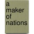 A Maker Of Nations