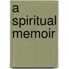 A Spiritual Memoir by Gerald C. Jeb Monge