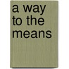 A Way To The Means by Sir Kalvin McDaniel