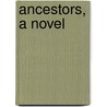 Ancestors, A Novel by Gertrude Franklin Horn Atherton