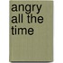 Angry All the Time