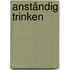 Anständig trinken