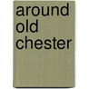 Around Old Chester door Margaret Wadeland