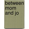 Between Mom And Jo door Julie Anne Peters