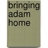 Bringing Adam Home door Les Standiford
