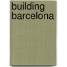Building Barcelona door Peter G. Rowe