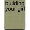 Building Your Girl door Kenneth H. Wayne