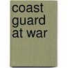 Coast Guard At War door Alex Larzelere