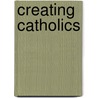 Creating Catholics door Karen E. Carter