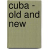 Cuba - Old And New by Albert G. Robinson
