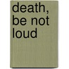 Death, Be Not Loud door Gary Tillery