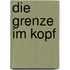 Die Grenze im Kopf
