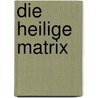 Die heilige Matrix door Dieter Duhm