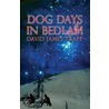 Dog Days in Bedlam door David James Trapp