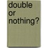 Double or Nothing?