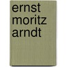 Ernst Moritz Arndt door Ernst Moritz Arndt