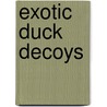 Exotic Duck Decoys door Harry V. Shourds
