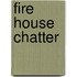 Fire House Chatter