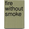 Fire Without Smoke door Spencer Bright