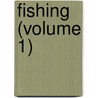 Fishing (Volume 1) door Horace Gordon Hutchinson