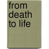 From Death To Life door George H. Weigel Iii