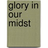 Glory in Our Midst by Meredith Klein