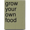 Grow Your Own Food by Richard Gianfresco
