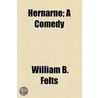 Hernarne; A Comedy by William B. Felts
