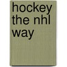 Hockey The Nhl Way by Sean Rossiter