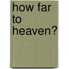 How Far To Heaven? door Chara M. Curtis